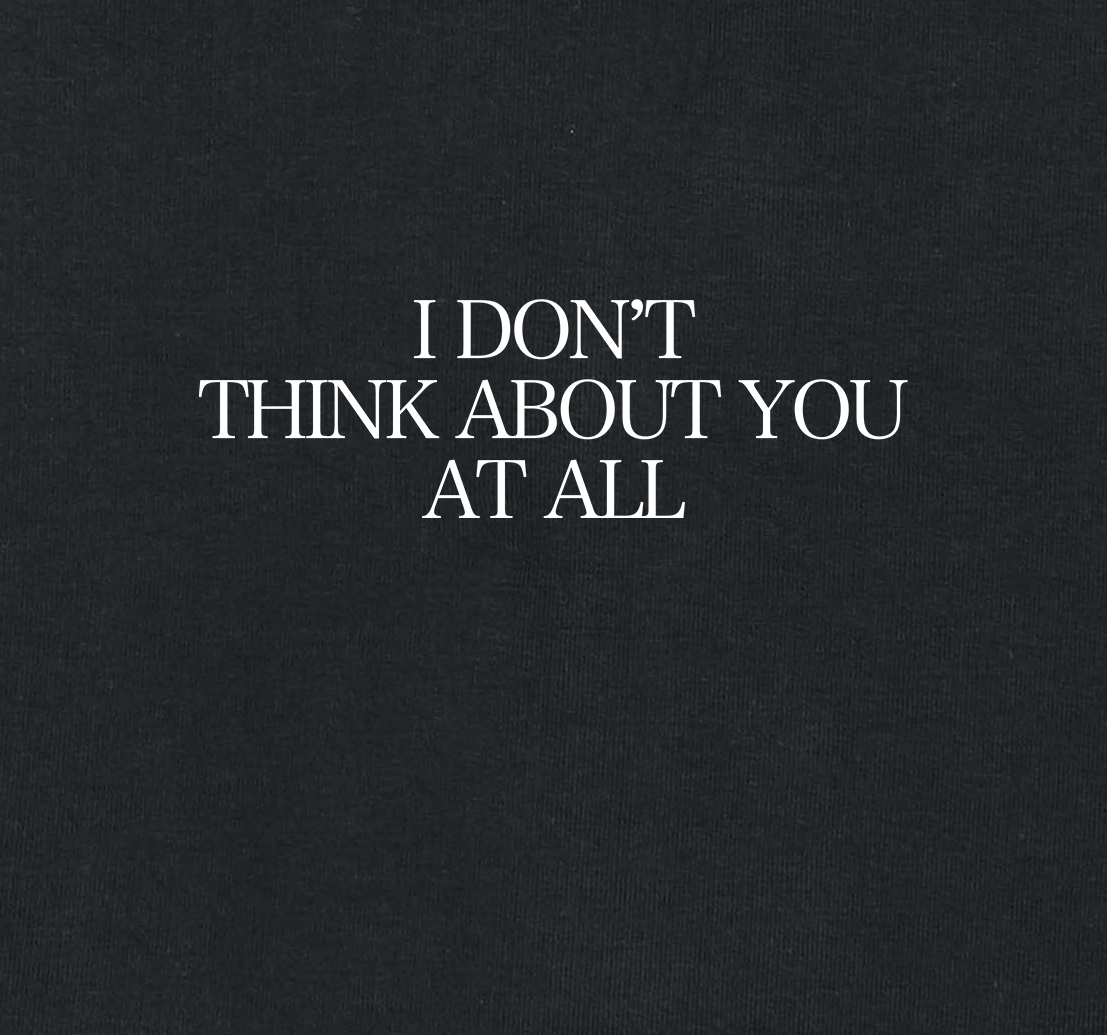 I DON'T THINK ABOUT YOU AT ALL